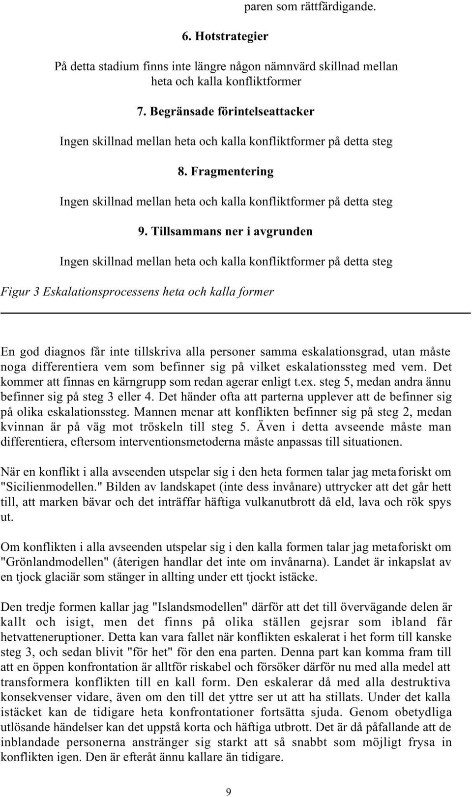 Tillsammans ner i avgrunden Ingen skillnad mellan heta och kalla konfliktformer på detta steg Figur 3 Eskalationsprocessens heta och kalla former En god diagnos får inte tillskriva alla personer
