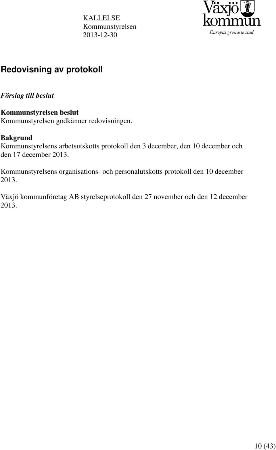 Bakgrund Kommunstyrelsens arbetsutskotts protokoll den 3 december, den 10 december och den 17 december 2013.