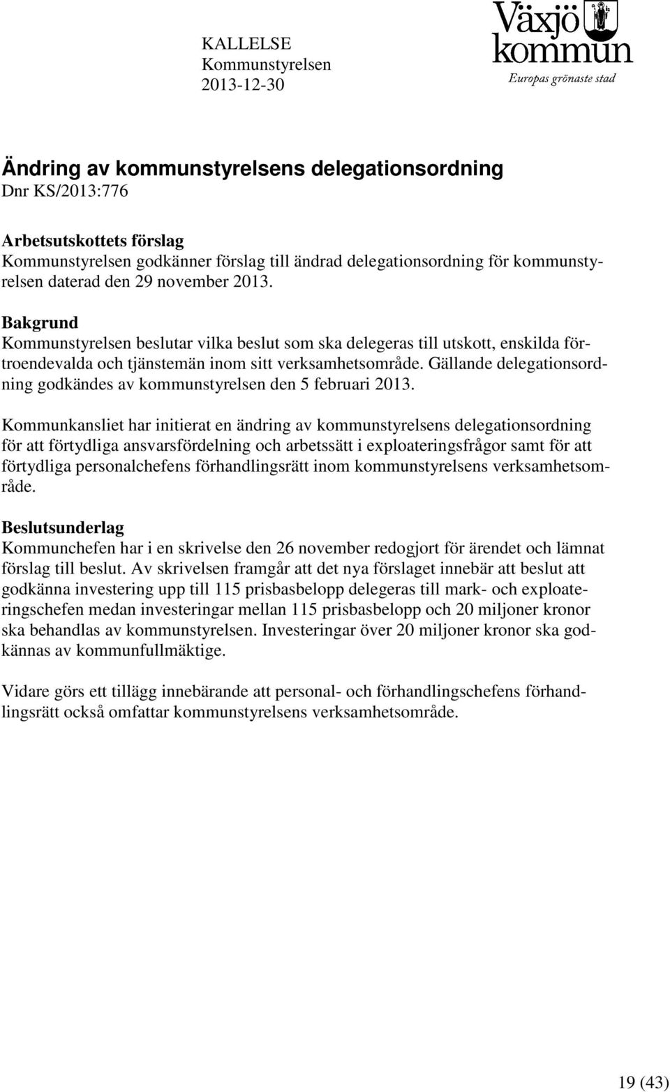 Gällande delegationsordning godkändes av kommunstyrelsen den 5 februari 2013.