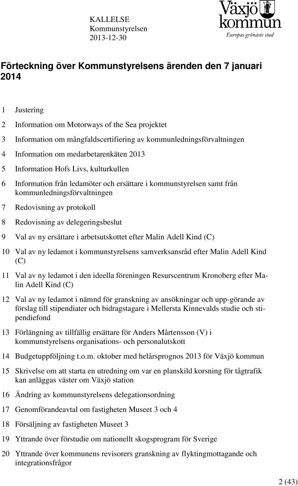 kommunledningsförvaltningen 7 Redovisning av protokoll 8 Redovisning av delegeringsbeslut 9 Val av ny ersättare i arbetsutskottet efter Malin Adell Kind (C) 10 Val av ny ledamot i kommunstyrelsens