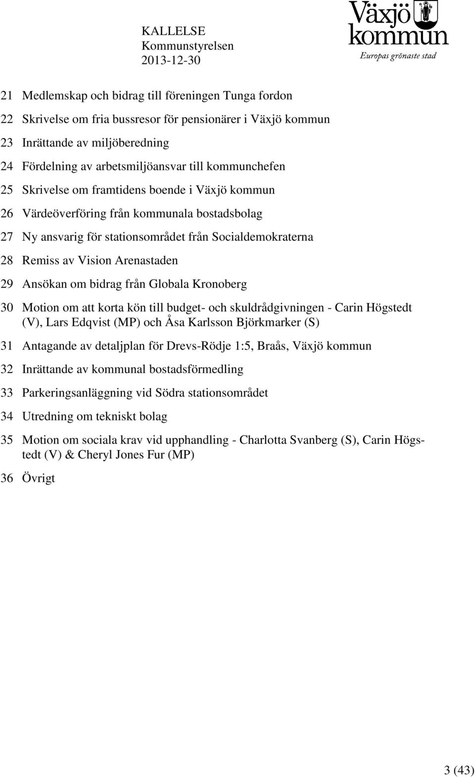 Remiss av Vision Arenastaden 29 Ansökan om bidrag från Globala Kronoberg 30 Motion om att korta kön till budget- och skuldrådgivningen - Carin Högstedt (V), Lars Edqvist (MP) och Åsa Karlsson