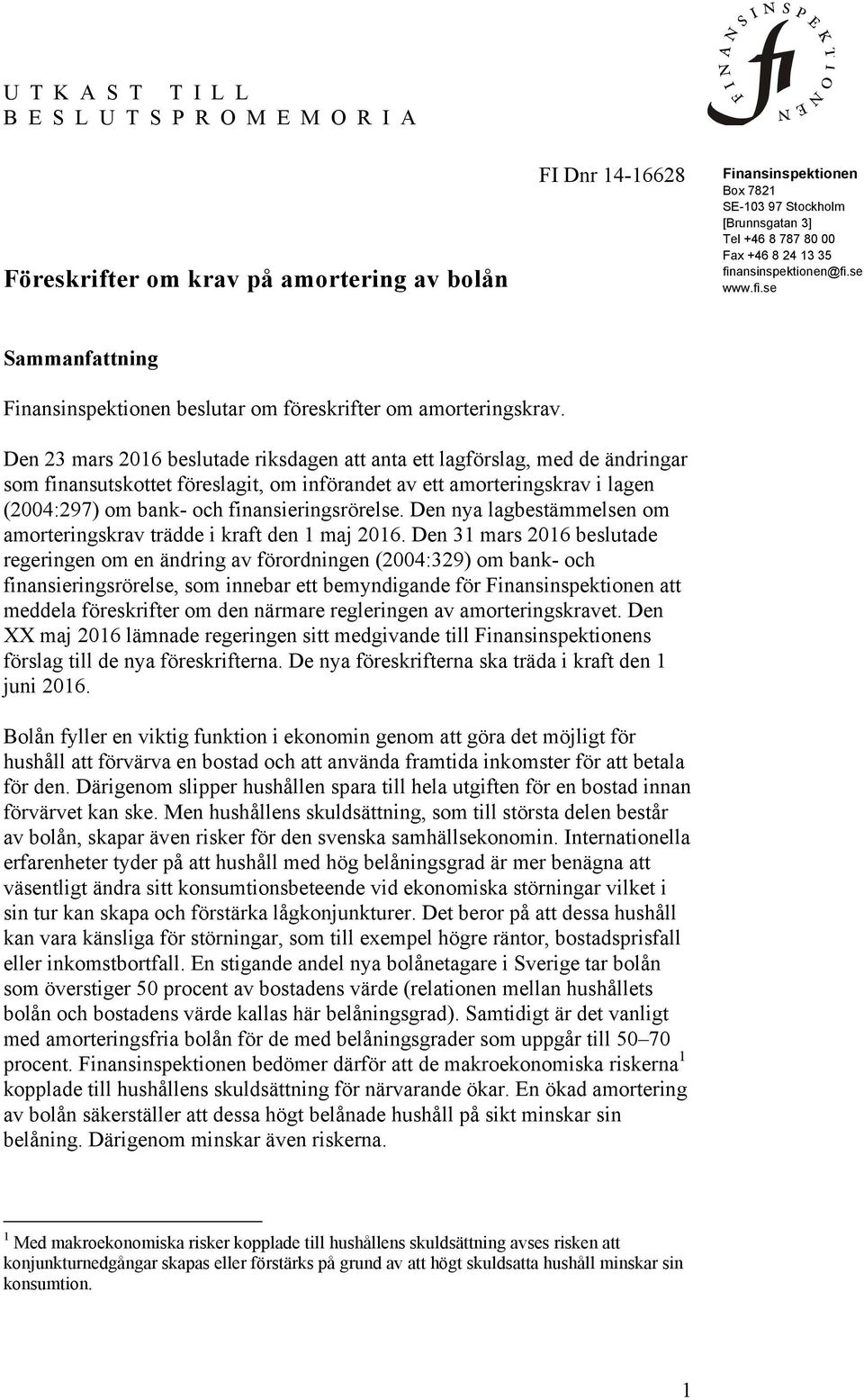Den 23 mars 2016 beslutade riksdagen att anta ett lagförslag, med de ändringar som finansutskottet föreslagit, om införandet av ett amorteringskrav i lagen (2004:297) om bank- och