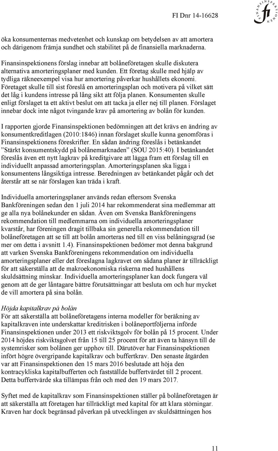 Ett företag skulle med hjälp av tydliga räkneexempel visa hur amortering påverkar hushållets ekonomi.