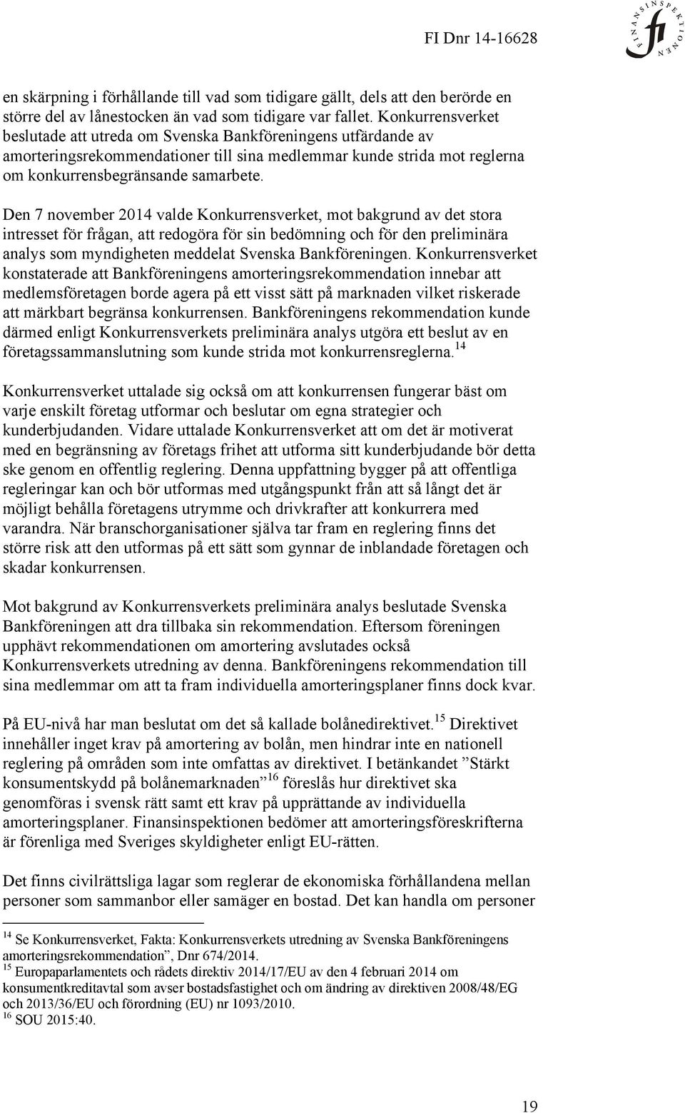 Den 7 november 2014 valde Konkurrensverket, mot bakgrund av det stora intresset för frågan, att redogöra för sin bedömning och för den preliminära analys som myndigheten meddelat Svenska