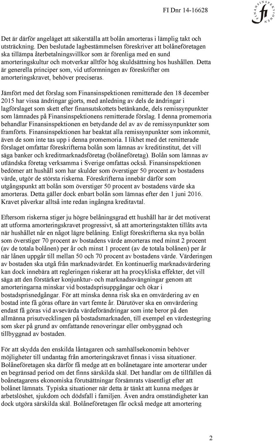 Detta är generella principer som, vid utformningen av föreskrifter om amorteringskravet, behöver preciseras.