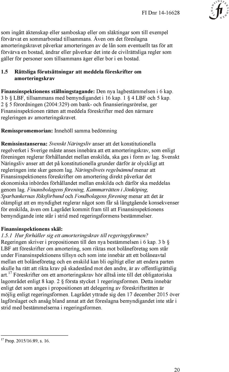 som tillsammans äger eller bor i en bostad. 1.5 Rättsliga förutsättningar att meddela föreskrifter om amorteringskrav Finansinspektionens ställningstagande: Den nya lagbestämmelsen i 6 kap.