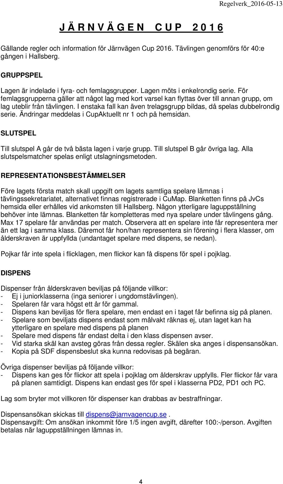 För femlagsgrupperna gäller att något lag med kort varsel kan flyttas över till annan grupp, om lag uteblir från tävlingen. I enstaka fall kan även trelagsgrupp bildas, då spelas dubbelrondig serie.