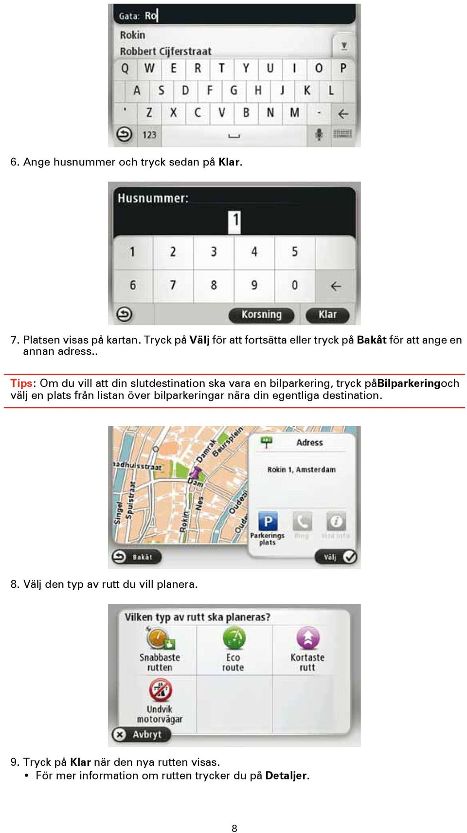 . Tips: Om du vill att din slutdestination ska vara en bilparkering, tryck påbilparkeringoch välj en plats från