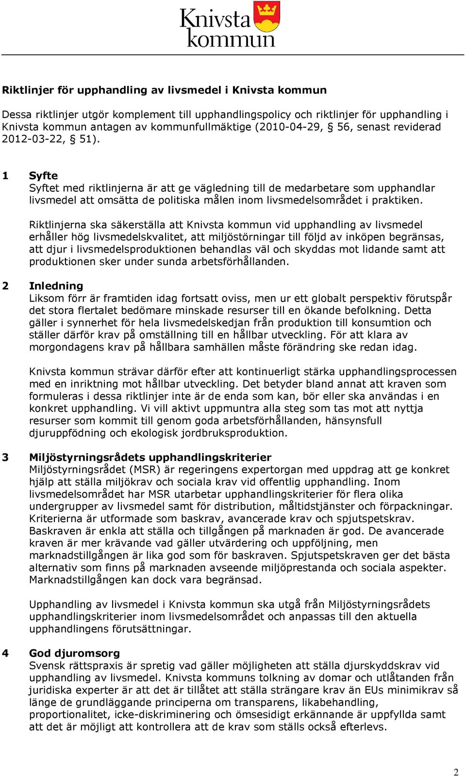 1 Syfte Syftet med riktlinjerna är att ge vägledning till de medarbetare som upphandlar livsmedel att omsätta de politiska målen inom livsmedelsområdet i praktiken.