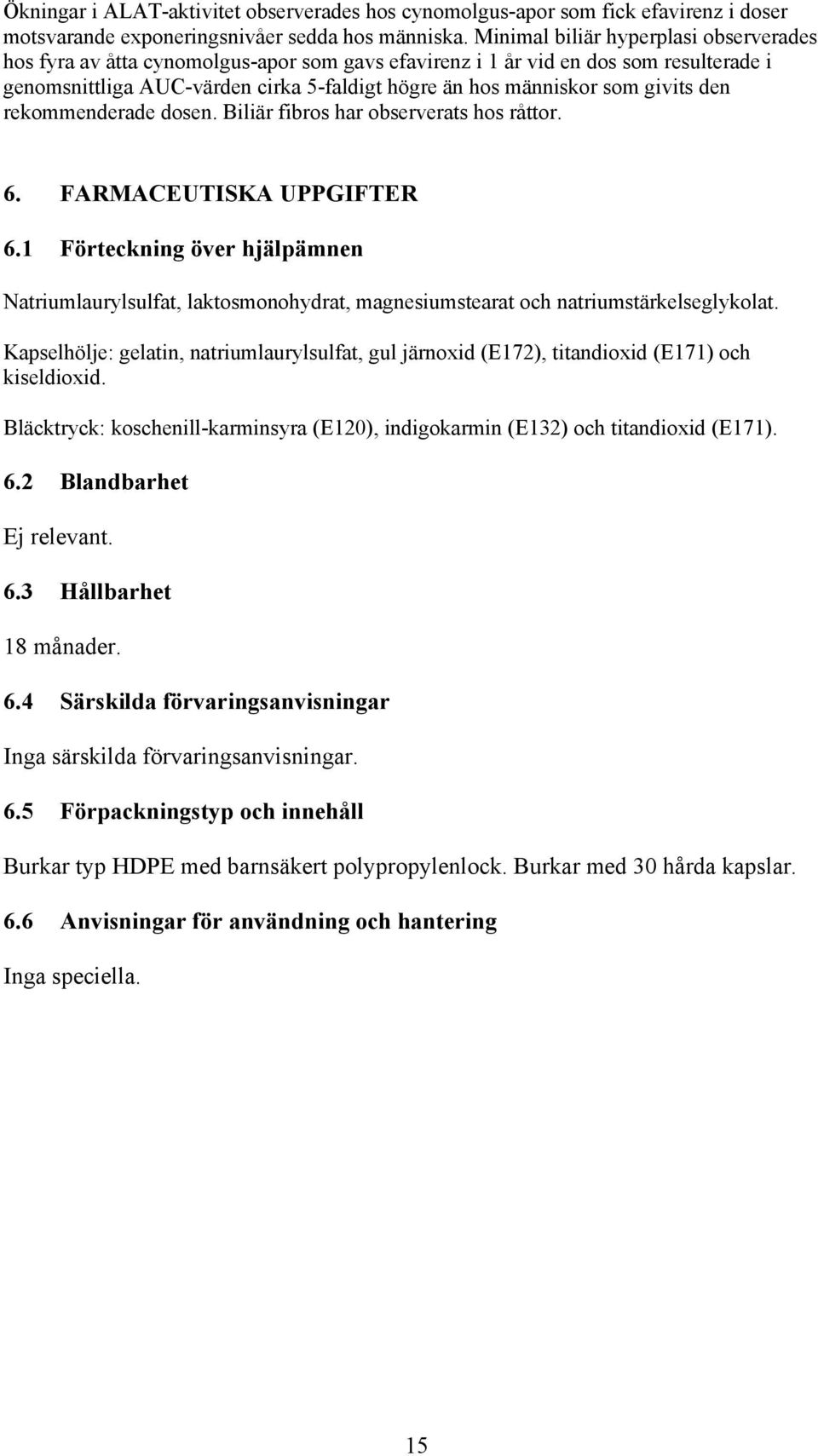 givits den rekommenderade dosen. Biliär fibros har observerats hos råttor. 6. FARMACEUTISKA UPPGIFTER 6.