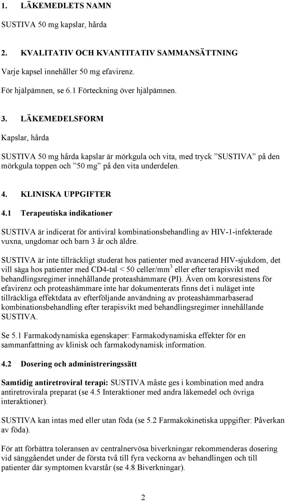 1 Terapeutiska indikationer SUSTIVA är indicerat för antiviral kombinationsbehandling av HIV-1-infekterade vuxna, ungdomar och barn 3 år och äldre.