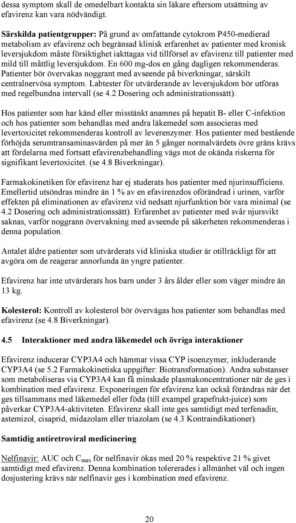 tillförsel av efavirenz till patienter med mild till måttlig leversjukdom. En 600 mg-dos en gång dagligen rekommenderas.