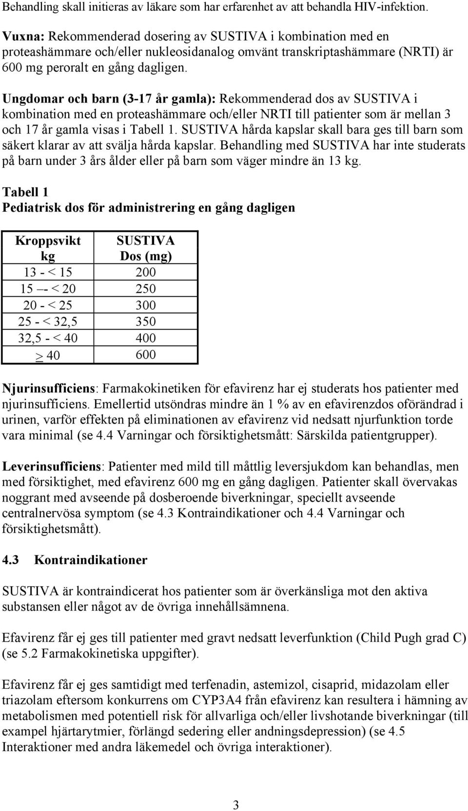 Ungdomar och barn (3-17 år gamla): Rekommenderad dos av SUSTIVA i kombination med en proteashämmare och/eller NRTI till patienter som är mellan 3 och 17 år gamla visas i Tabell 1.