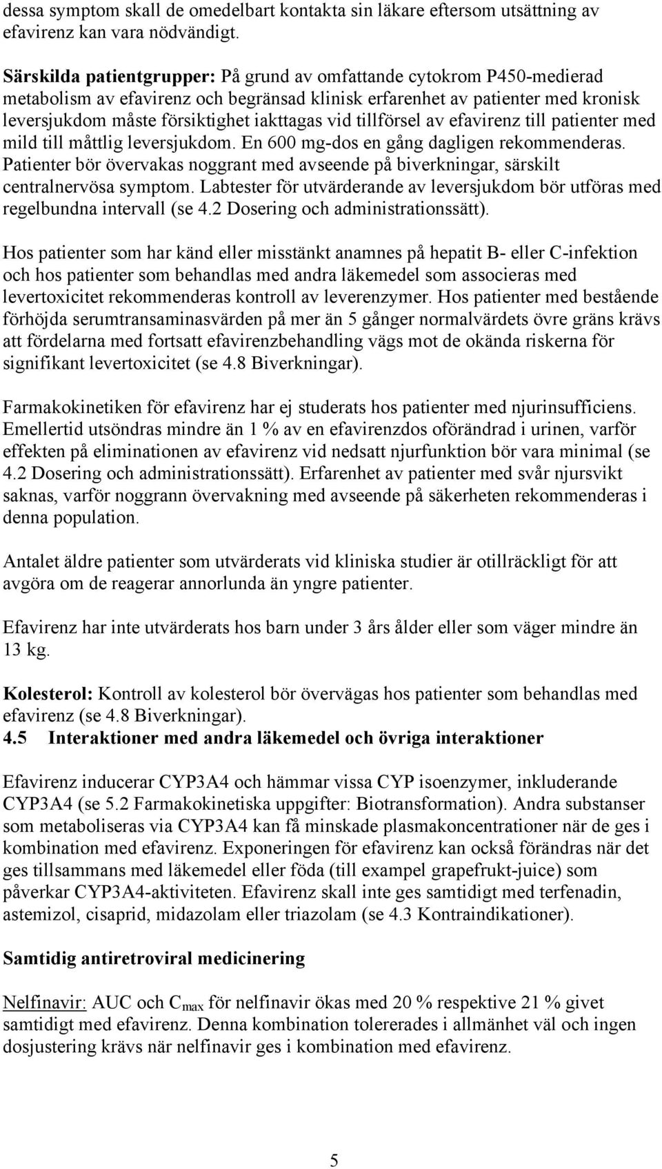 tillförsel av efavirenz till patienter med mild till måttlig leversjukdom. En 600 mg-dos en gång dagligen rekommenderas.