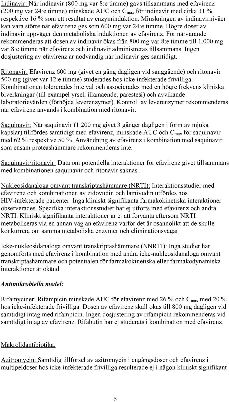 För närvarande rekommenderas att dosen av indinavir ökas från 800 mg var 8:e timme till 1.000 mg var 8:e timme när efavirenz och indinavir administreras tillsammans.