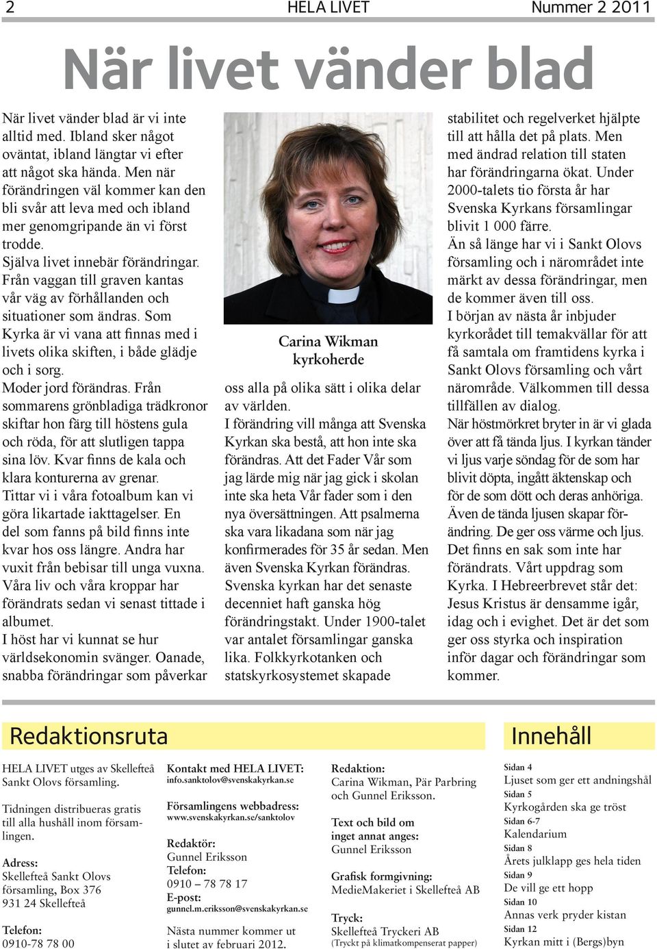 Från vaggan till graven kantas vår väg av förhållanden och situationer som ändras. Som Kyrka är vi vana att finnas med i livets olika skiften, i både glädje och i sorg. Moder jord förändras.
