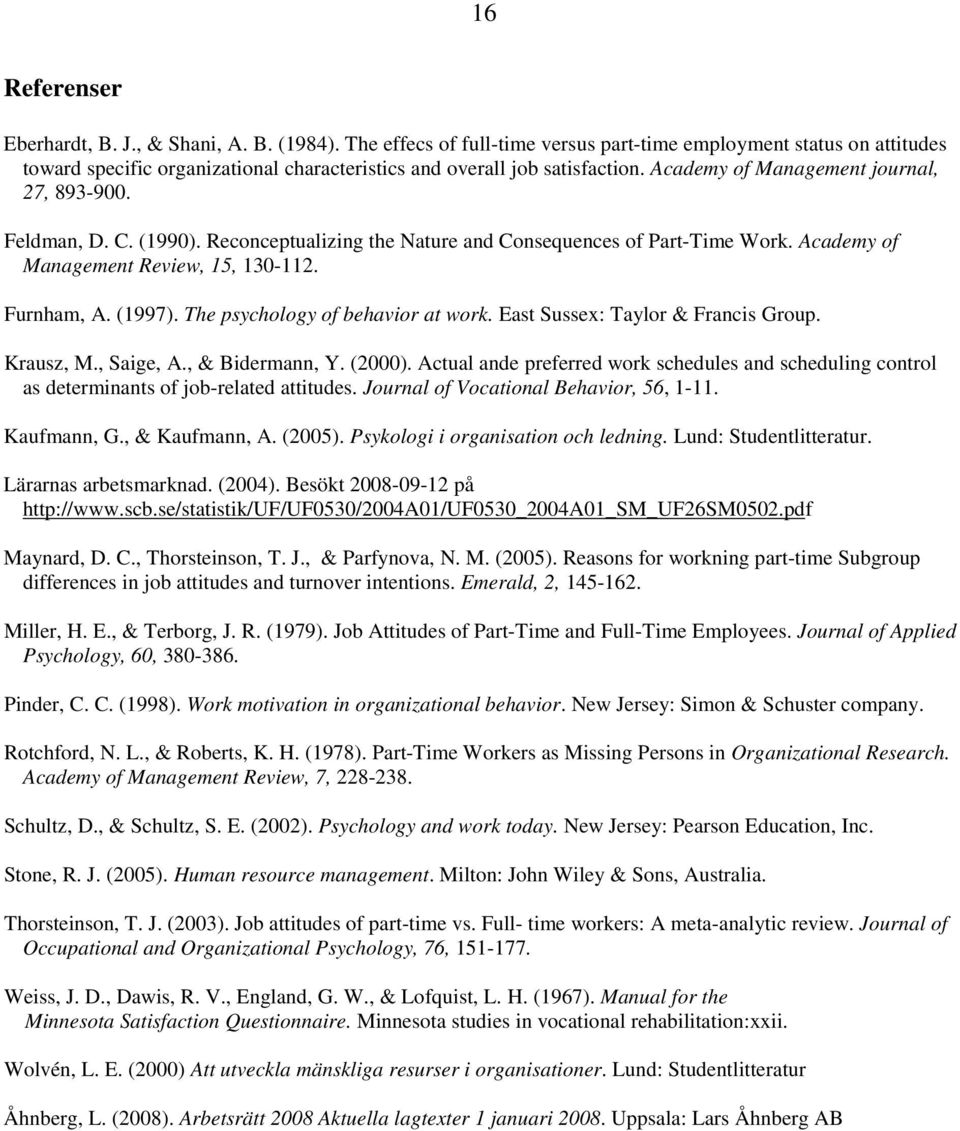 Feldman, D. C. (1990). Reconceptualizing the Nature and Consequences of Part-Time Work. Academy of Management Review, 15, 130-112. Furnham, A. (1997). The psychology of behavior at work.