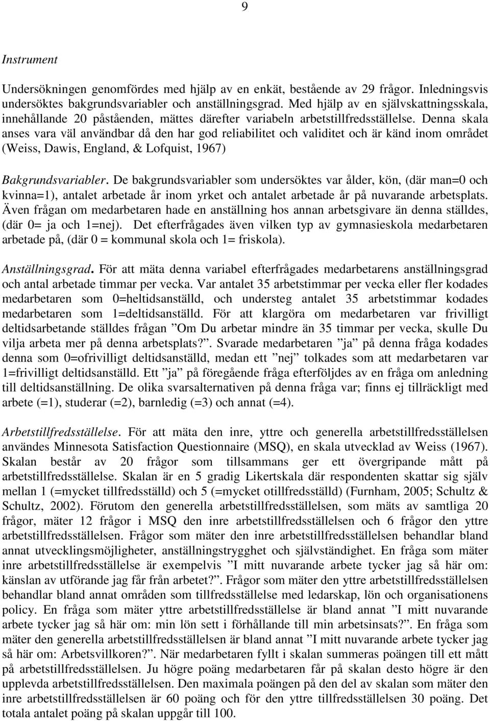 Denna skala anses vara väl användbar då den har god reliabilitet och validitet och är känd inom området (Weiss, Dawis, England, & Lofquist, 1967) Bakgrundsvariabler.