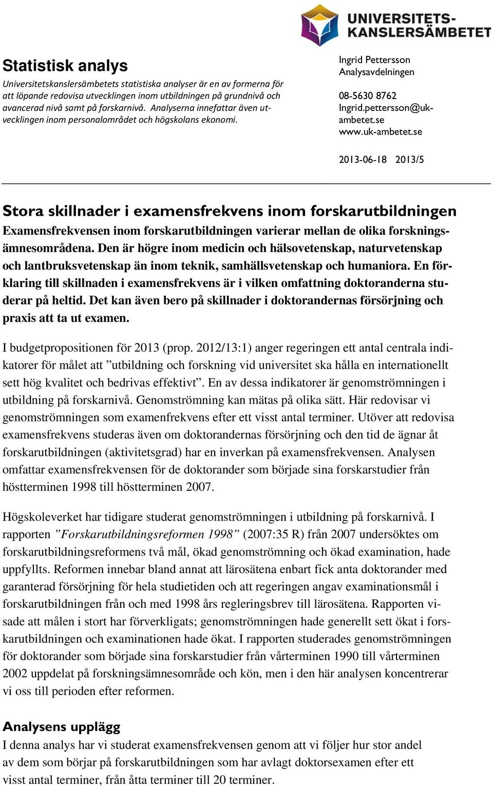 se 13-06-18 13/5 Stora skillnader i examensfrekvens inom forskarutbildningen Examensfrekvensen inom forskarutbildningen varierar mellan de olika forskningsämnesområdena.