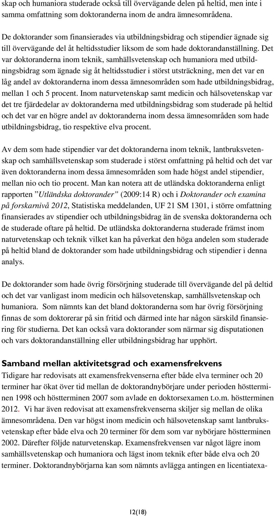 Det var doktoranderna inom teknik, samhällsvetenskap och humaniora med utbildningsbidrag som ägnade sig åt heltidsstudier i störst utsträckning, men det var en låg andel av doktoranderna inom dessa