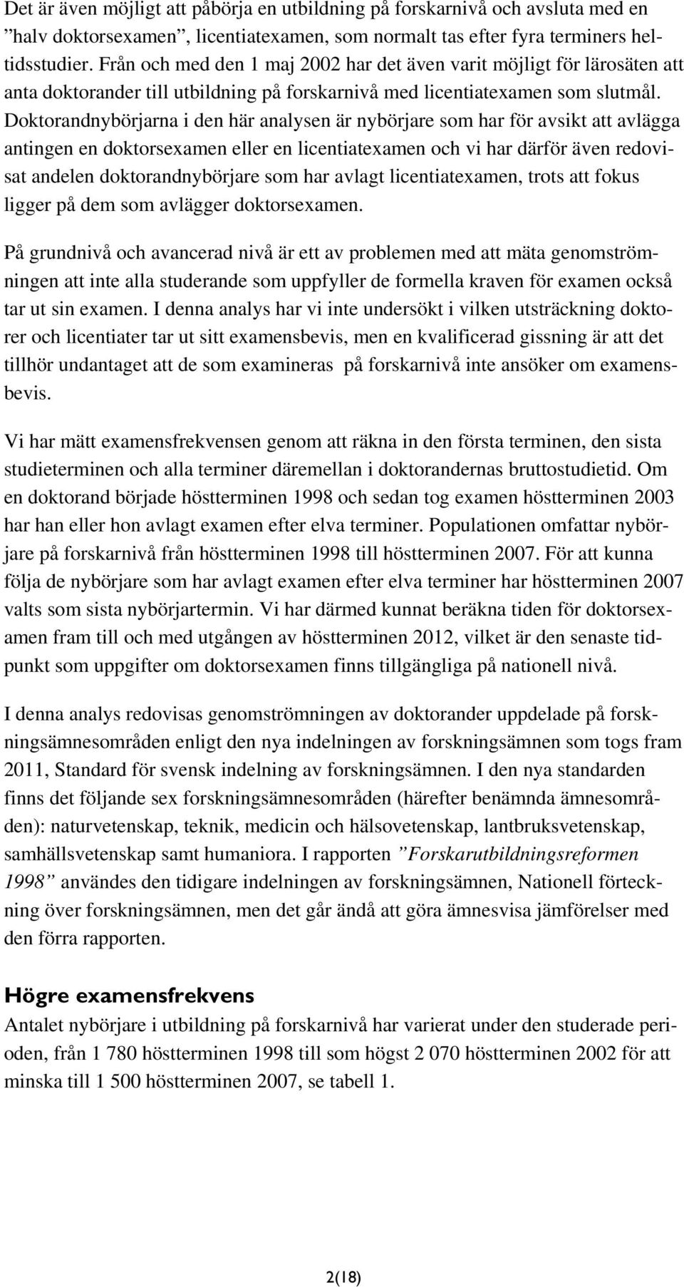 Doktorandnybörjarna i den här analysen är nybörjare som har för avsikt att avlägga antingen en doktorsexamen eller en licentiatexamen och vi har därför även redovisat andelen doktorandnybörjare som