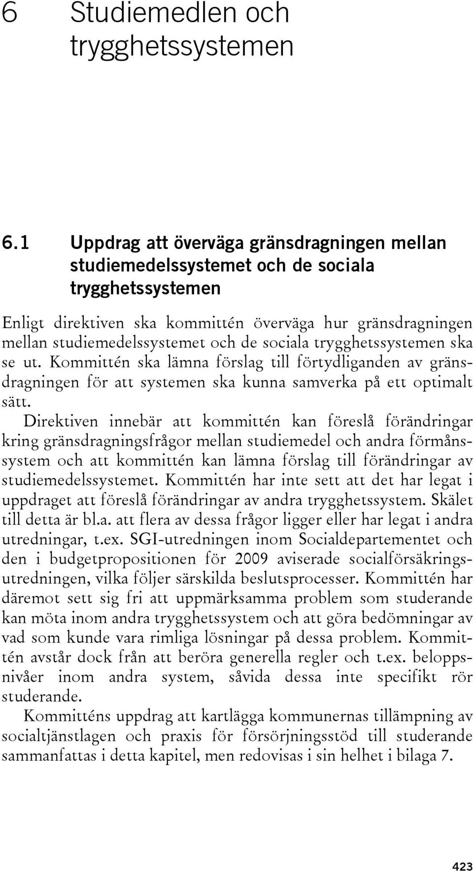 sociala trygghetssystemen ska se ut. Kommittén ska lämna förslag till förtydliganden av gränsdragningen för att systemen ska kunna samverka på ett optimalt sätt.