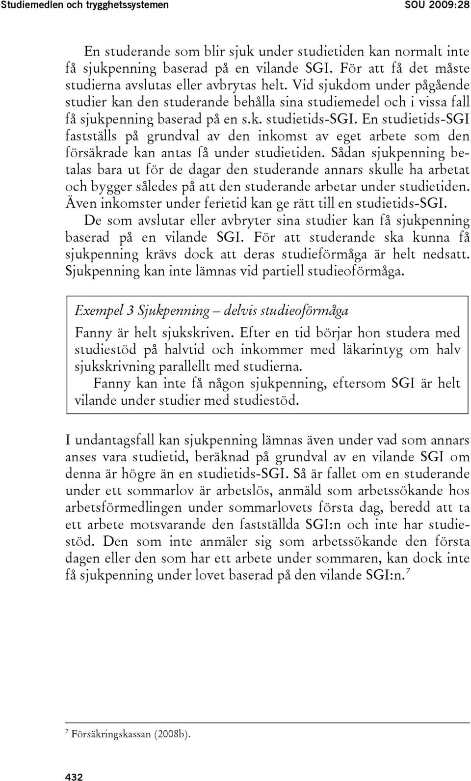 En studietids-sgi fastställs på grundval av den inkomst av eget arbete som den försäkrade kan antas få under studietiden.