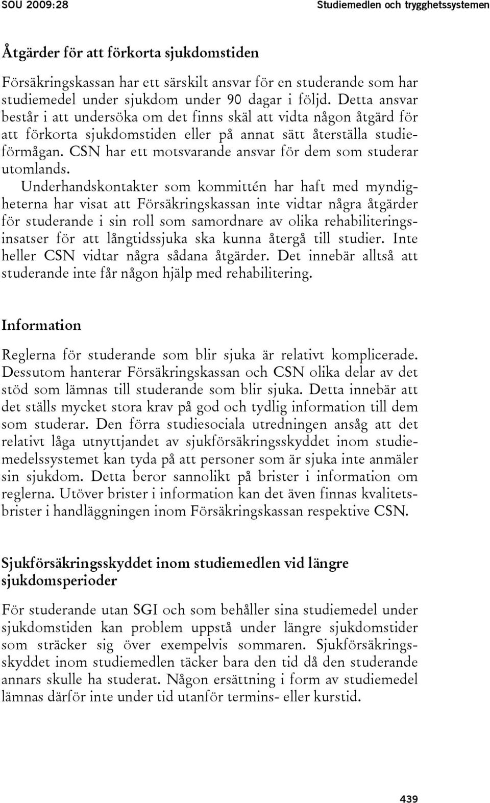 CSN har ett motsvarande ansvar för dem som studerar utomlands.