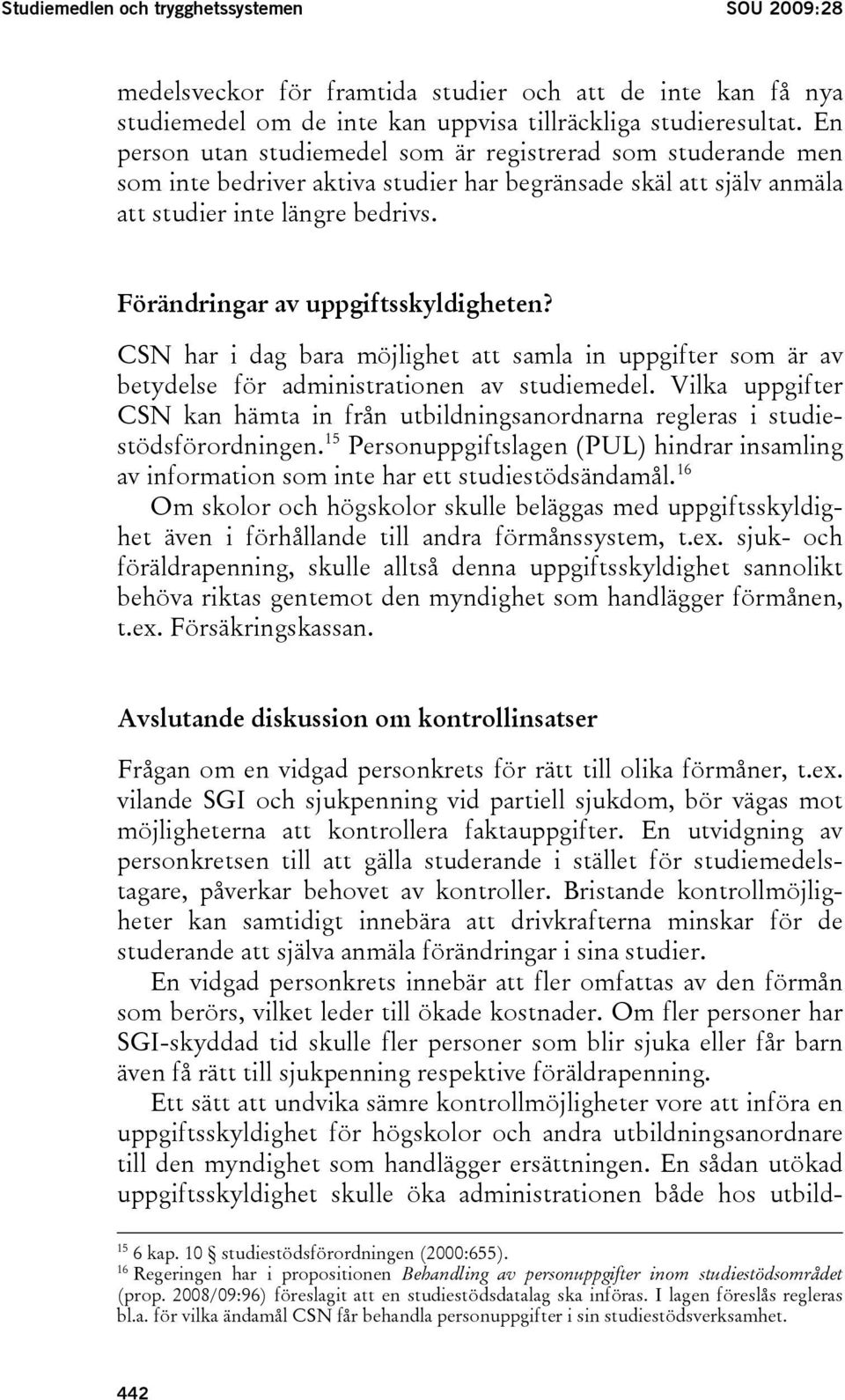 Förändringar av uppgiftsskyldigheten? CSN har i dag bara möjlighet att samla in uppgifter som är av betydelse för administrationen av studiemedel.