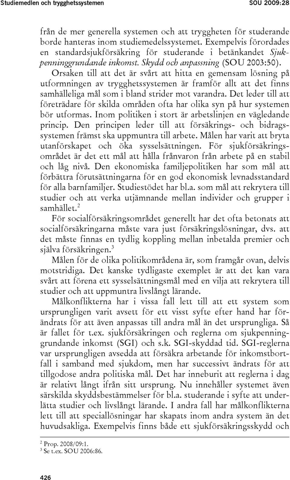 Orsaken till att det är svårt att hitta en gemensam lösning på utformningen av trygghetssystemen är framför allt att det finns samhälleliga mål som i bland strider mot varandra.