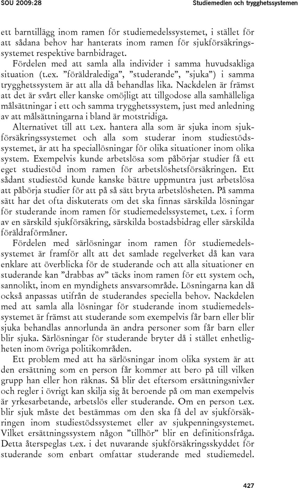 Nackdelen är främst att det är svårt eller kanske omöjligt att tillgodose alla samhälleliga målsättningar i ett och samma trygghetssystem, just med anledning av att målsättningarna i bland är