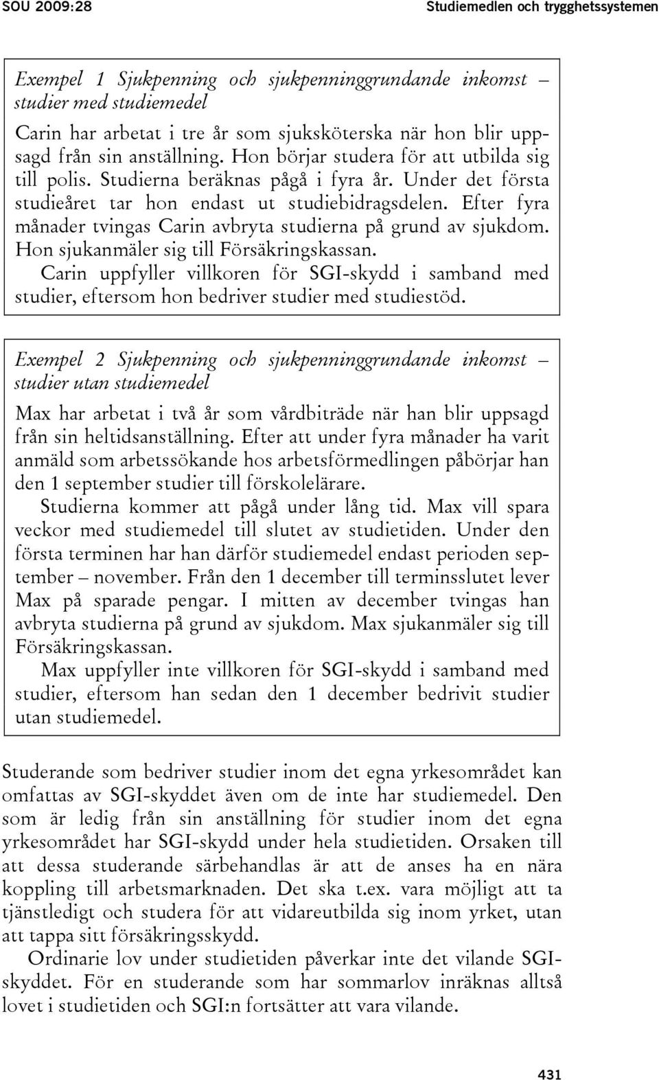 Efter fyra månader tvingas Carin avbryta studierna på grund av sjukdom. Hon sjukanmäler sig till Försäkringskassan.