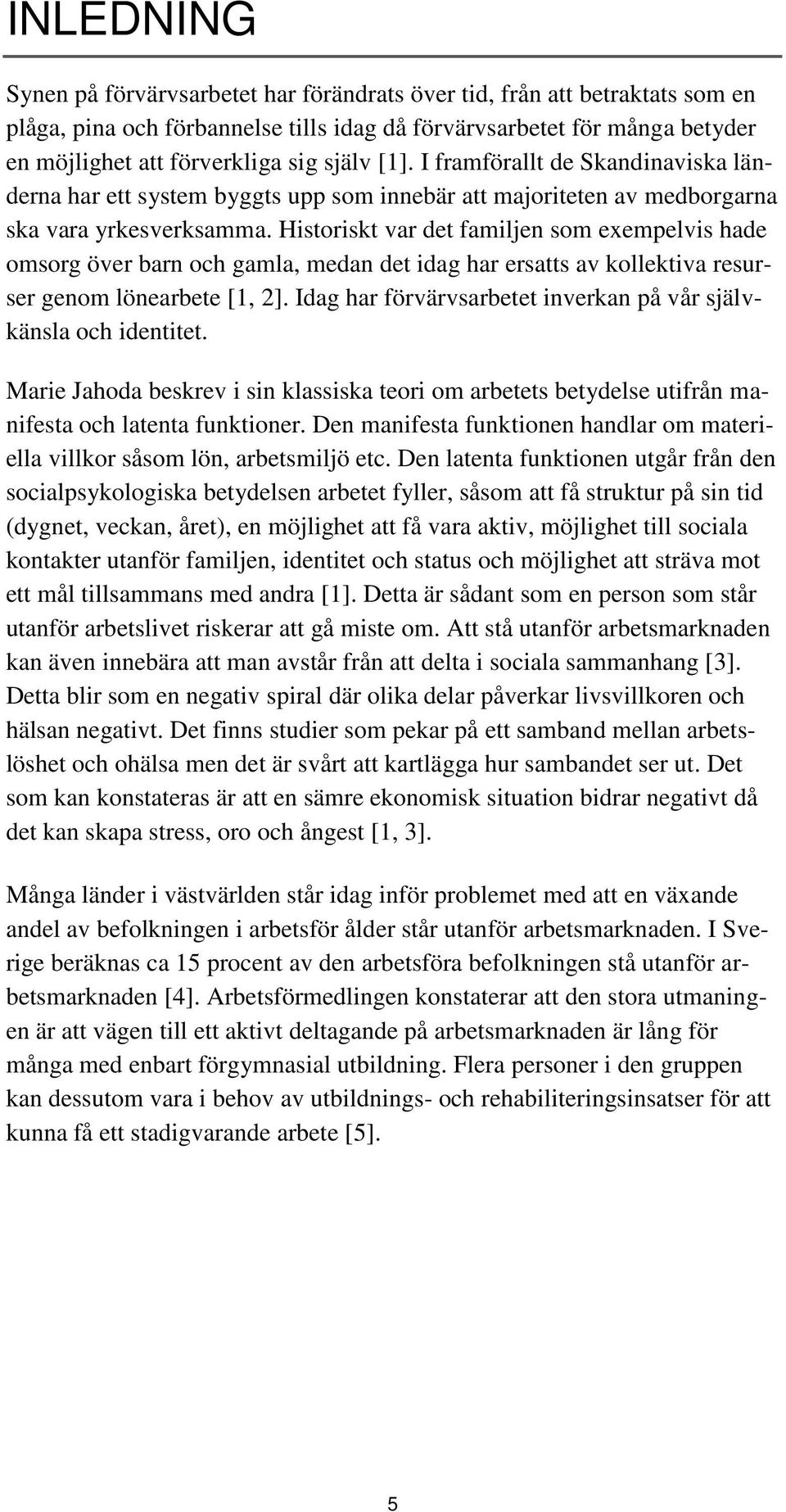 Historiskt var det familjen som exempelvis hade omsorg över barn och gamla, medan det idag har ersatts av kollektiva resurser genom lönearbete [1, 2].