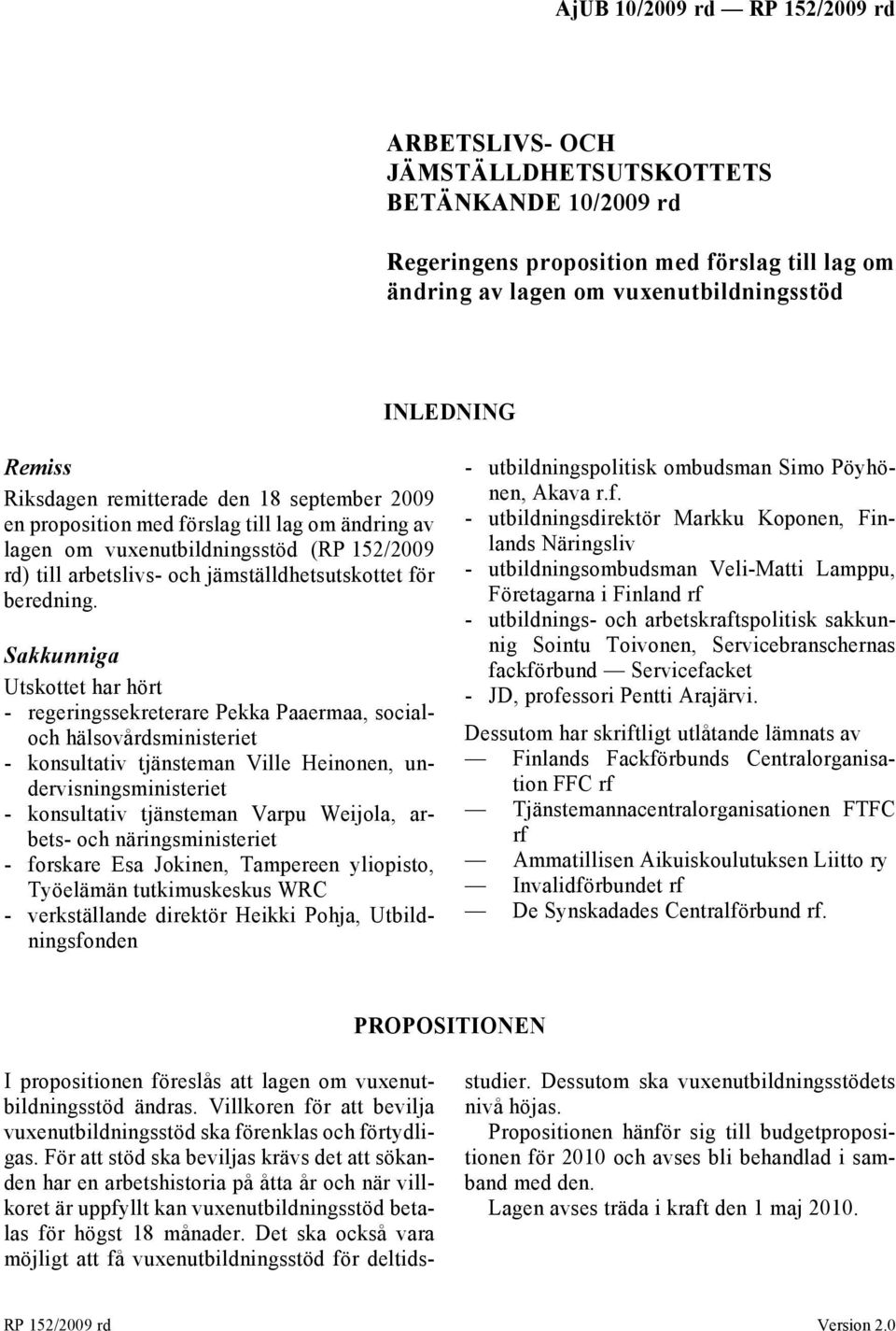 Sakkunniga Utskottet har hört - regeringssekreterare Pekka Paaermaa, socialoch hälsovårdsministeriet - konsultativ tjänsteman Ville Heinonen, undervisningsministeriet - konsultativ tjänsteman Varpu