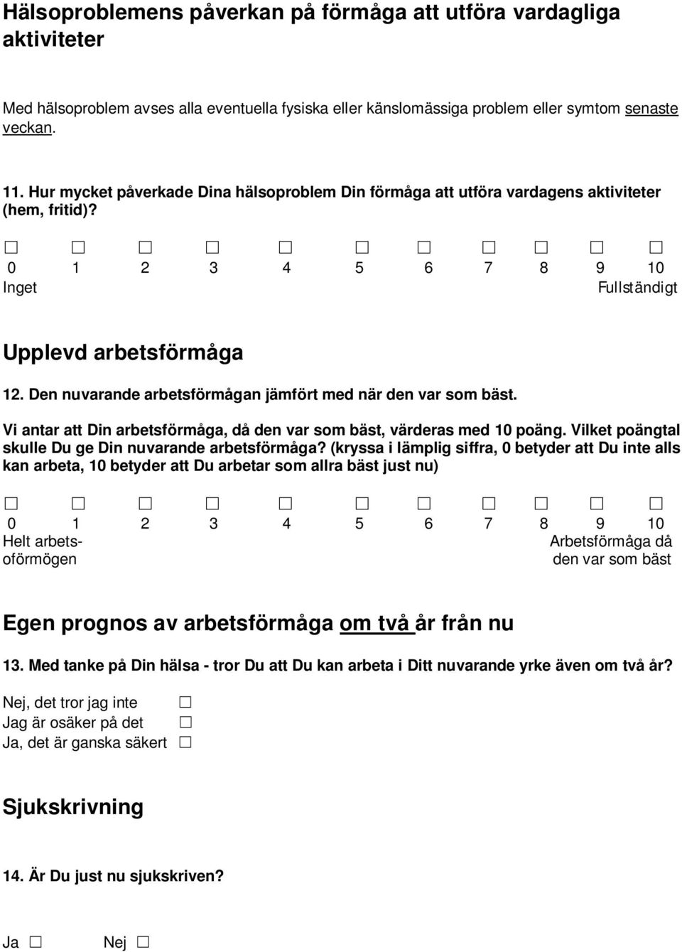 Den nuvarande arbetsförmågan jämfört med när den var som bäst. Vi antar att Din arbetsförmåga, då den var som bäst, värderas med 10 poäng. Vilket poängtal skulle Du ge Din nuvarande arbetsförmåga?