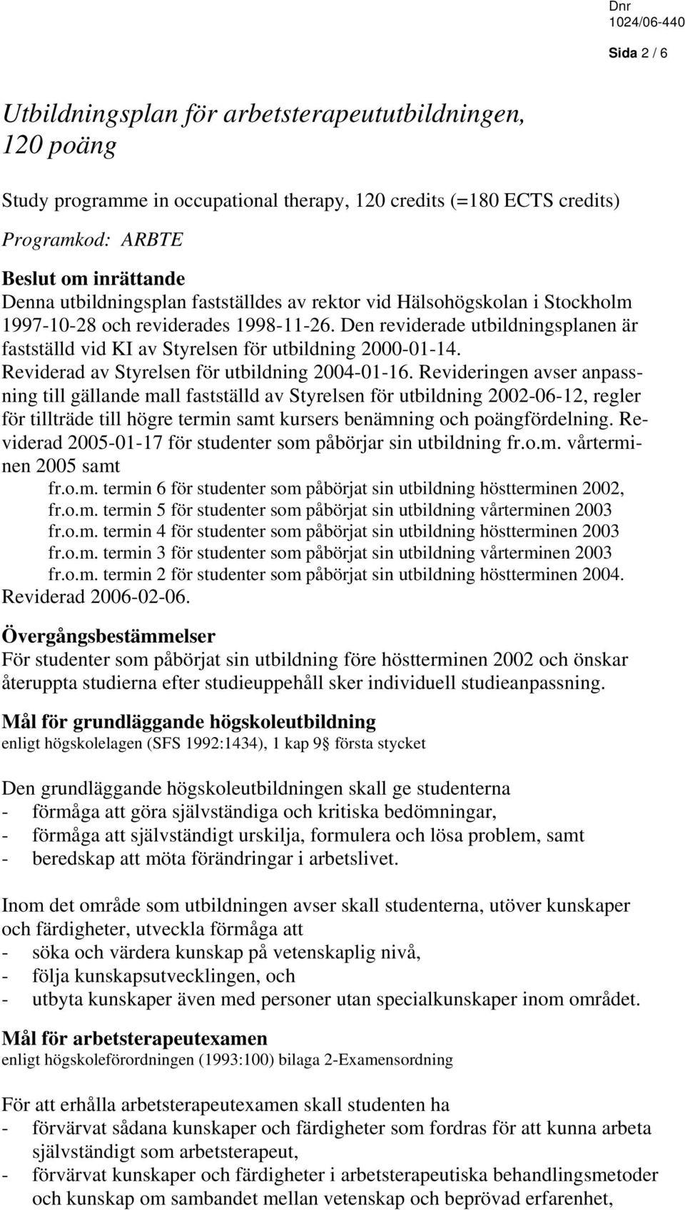 Den reviderade utbildningsplanen är fastställd vid KI av Styrelsen för utbildning 2000-01-14. Reviderad av Styrelsen för utbildning 2004-01-16.