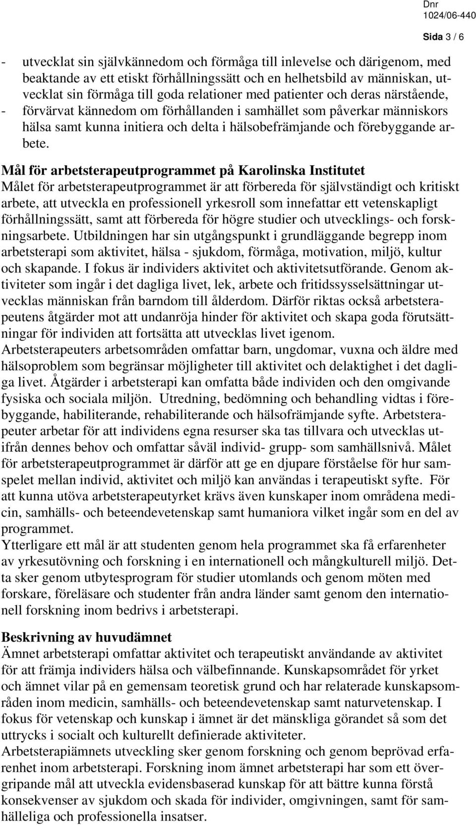 Mål för arbetsterapeutprogrammet på Karolinska Institutet Målet för arbetsterapeutprogrammet är att förbereda för självständigt och kritiskt arbete, att utveckla en professionell yrkesroll som