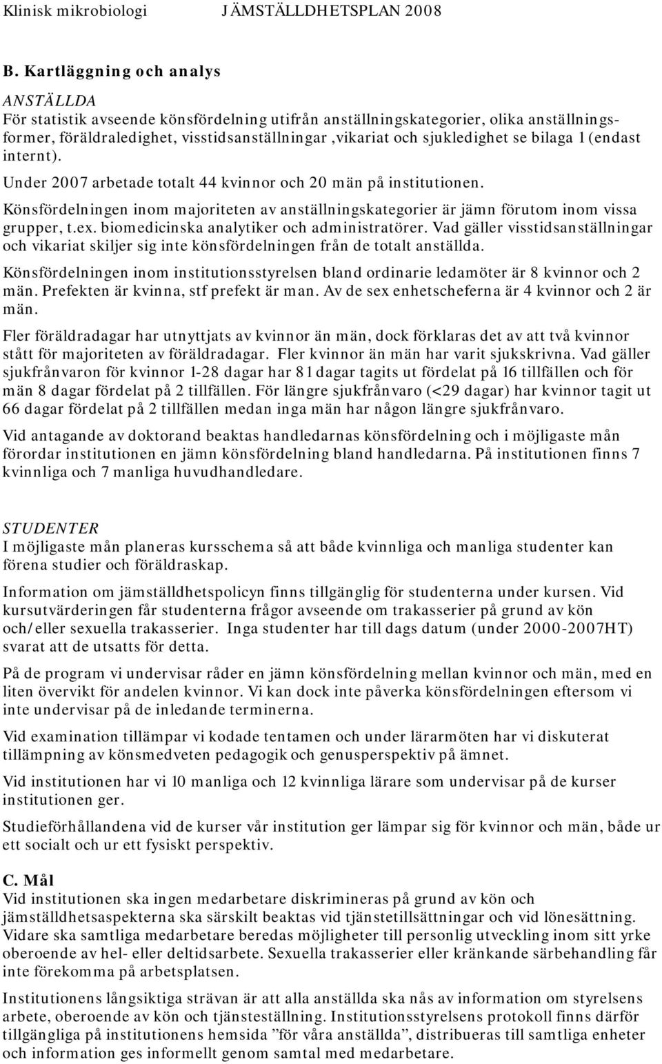 biomedicinska analytiker och administratörer. Vad gäller visstidsanställningar och vikariat skiljer sig inte könsfördelningen från de totalt anställda.