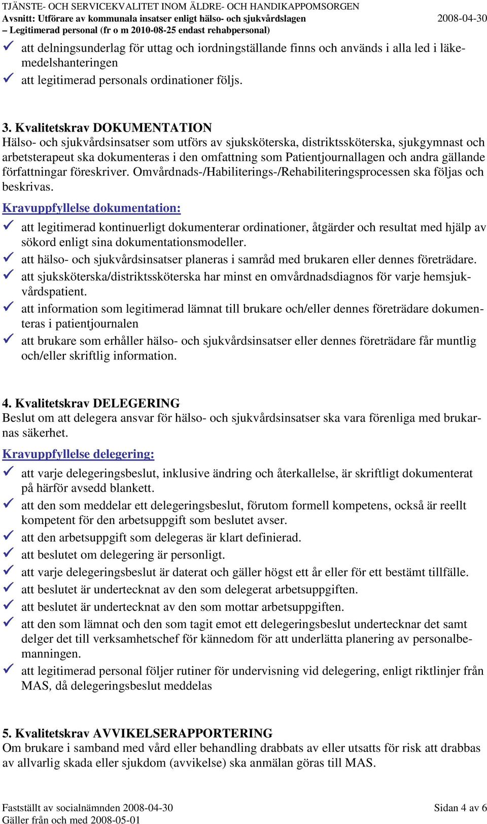 andra gällande författningar föreskriver. Omvårdnads-/Habiliterings-/Rehabiliteringsprocessen ska följas och beskrivas.