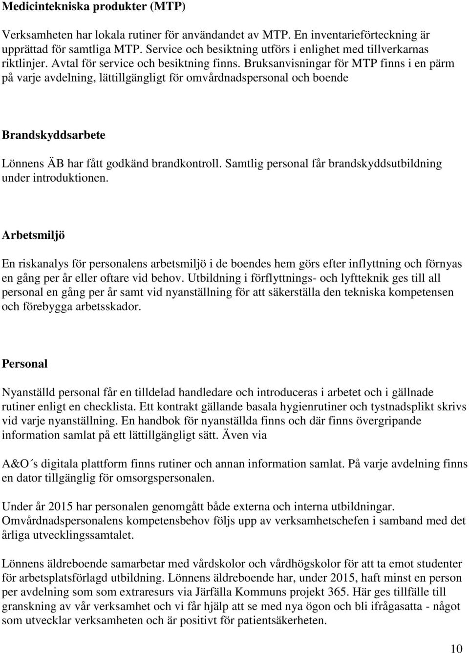 Bruksanvisningar för MTP finns i en pärm på varje avdelning, lättillgängligt för omvårdnadspersonal och boende Brandskyddsarbete Lönnens ÄB har fått godkänd brandkontroll.