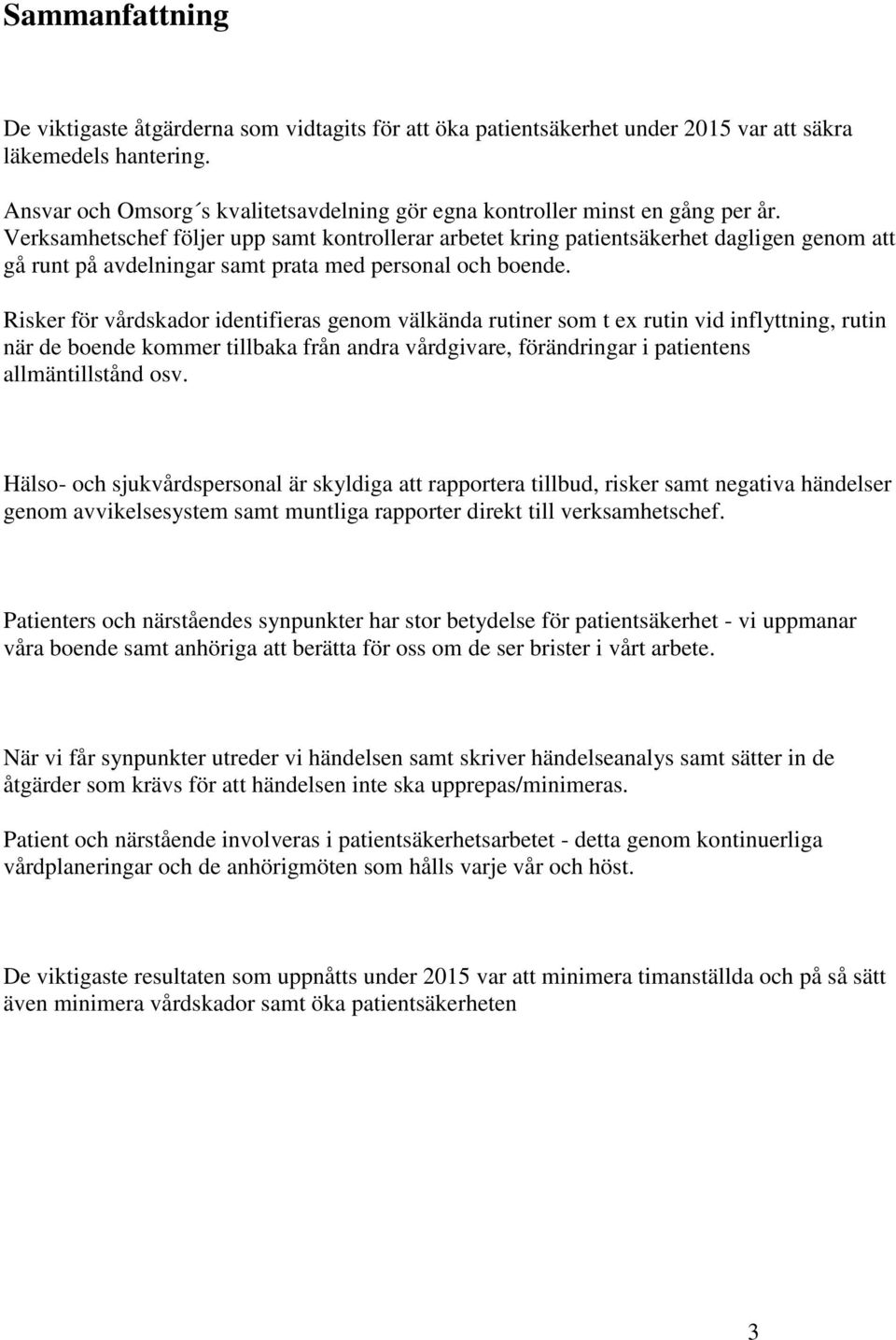 Verksamhetschef följer upp samt kontrollerar arbetet kring patientsäkerhet dagligen genom att gå runt på avdelningar samt prata med personal och boende.