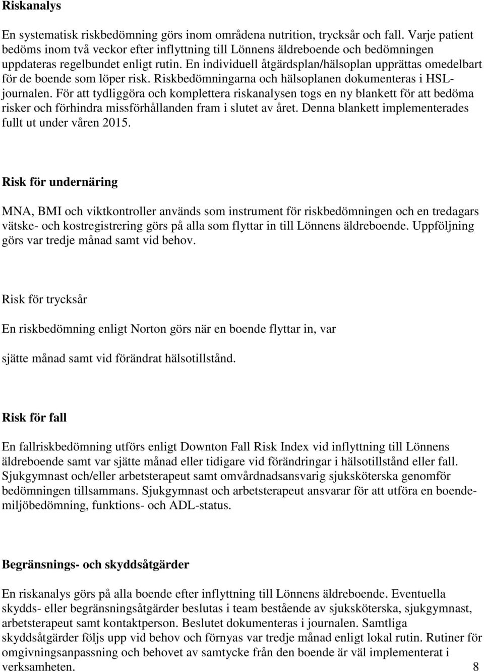 En individuell åtgärdsplan/hälsoplan upprättas omedelbart för de boende som löper risk. Riskbedömningarna och hälsoplanen dokumenteras i HSLjournalen.