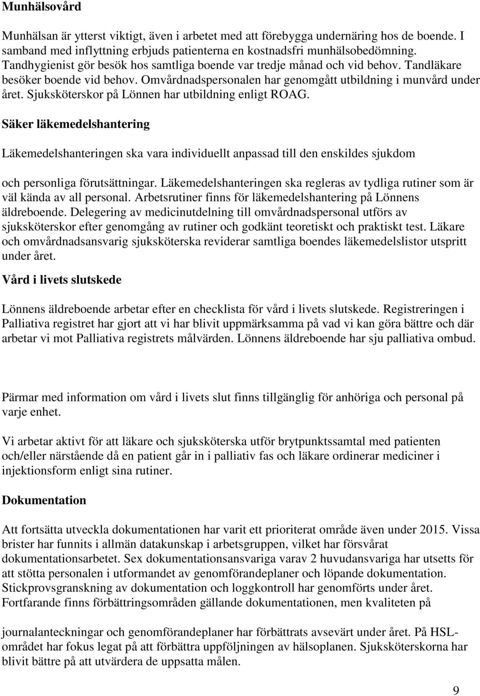 Sjuksköterskor på Lönnen har utbildning enligt ROAG. Säker läkemedelshantering Läkemedelshanteringen ska vara individuellt anpassad till den enskildes sjukdom och personliga förutsättningar.