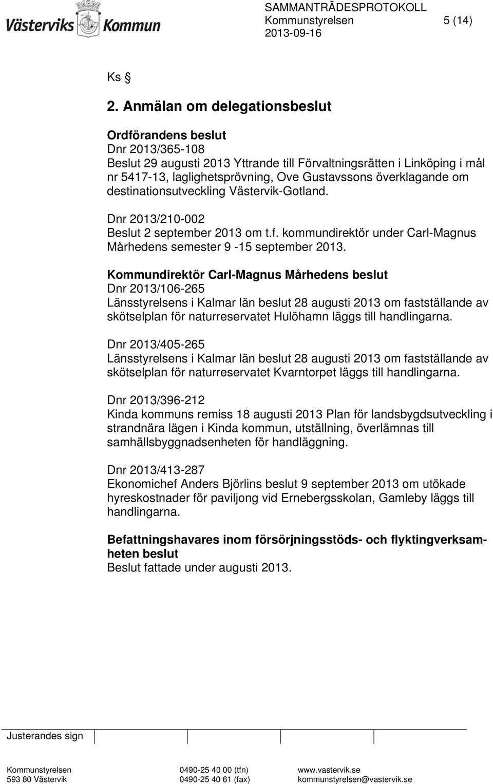 överklagande om destinationsutveckling Västervik-Gotland. Dnr 2013/210-002 Beslut 2 september 2013 om t.f. kommundirektör under Carl-Magnus Mårhedens semester 9-15 september 2013.
