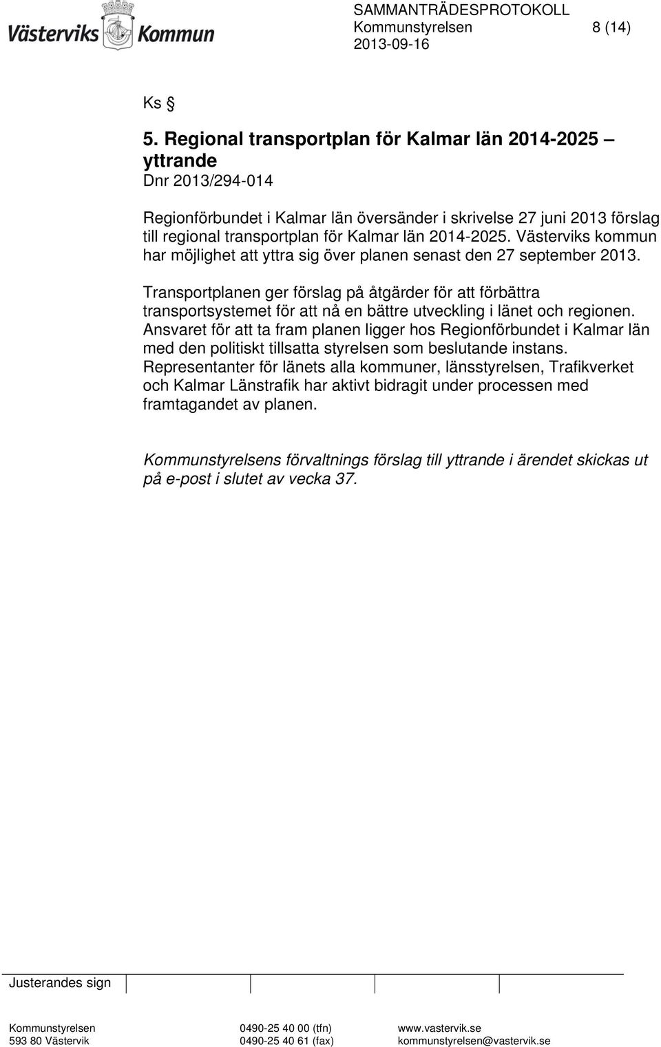 Västerviks kommun har möjlighet att yttra sig över planen senast den 27 september 2013.