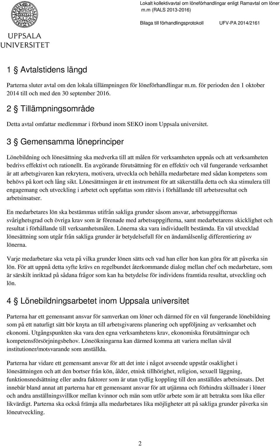 3 Gemensamma löneprinciper Lönebildning och lönesättning ska medverka till att målen för verksamheten uppnås och att verksamheten bedrivs effektivt och rationellt.