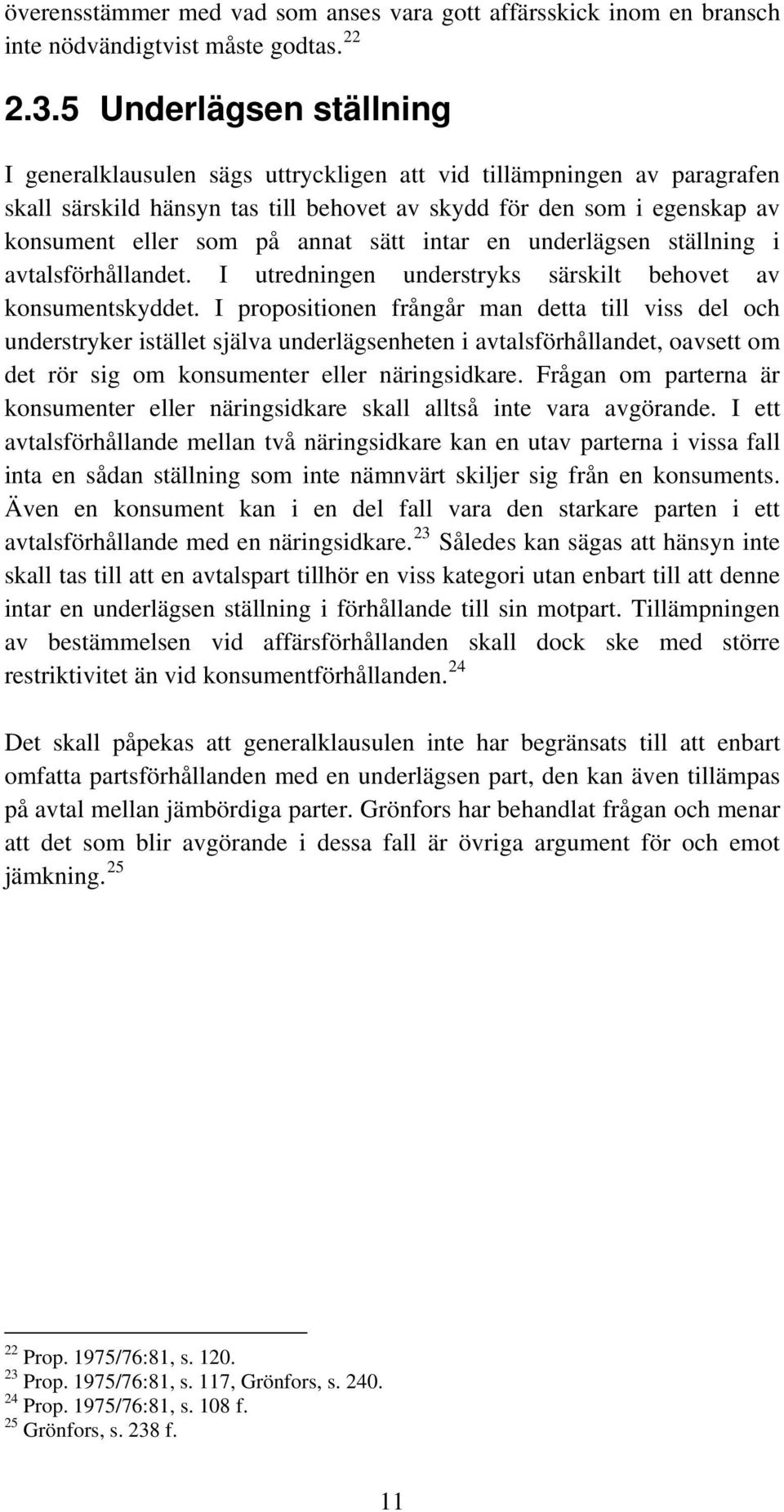 sätt intar en underlägsen ställning i avtalsförhållandet. I utredningen understryks särskilt behovet av konsumentskyddet.