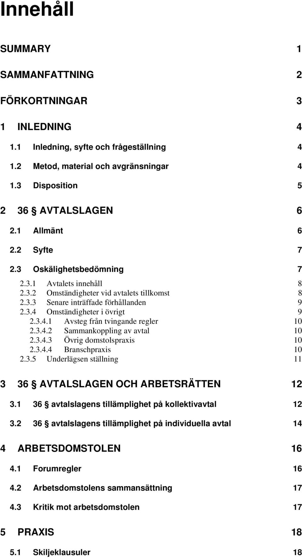 Omständigheter i övrigt 9 2.3.4.1 Avsteg från tvingande regler 10 2.3.4.2 Sammankoppling av avtal 10 2.3.4.3 Övrig domstolspraxis 10 2.3.4.4 Branschpraxis 10 2.3.5 Underlägsen ställning 11 3 36 AVTALSLAGEN OCH ARBETSRÄTTEN 12 3.