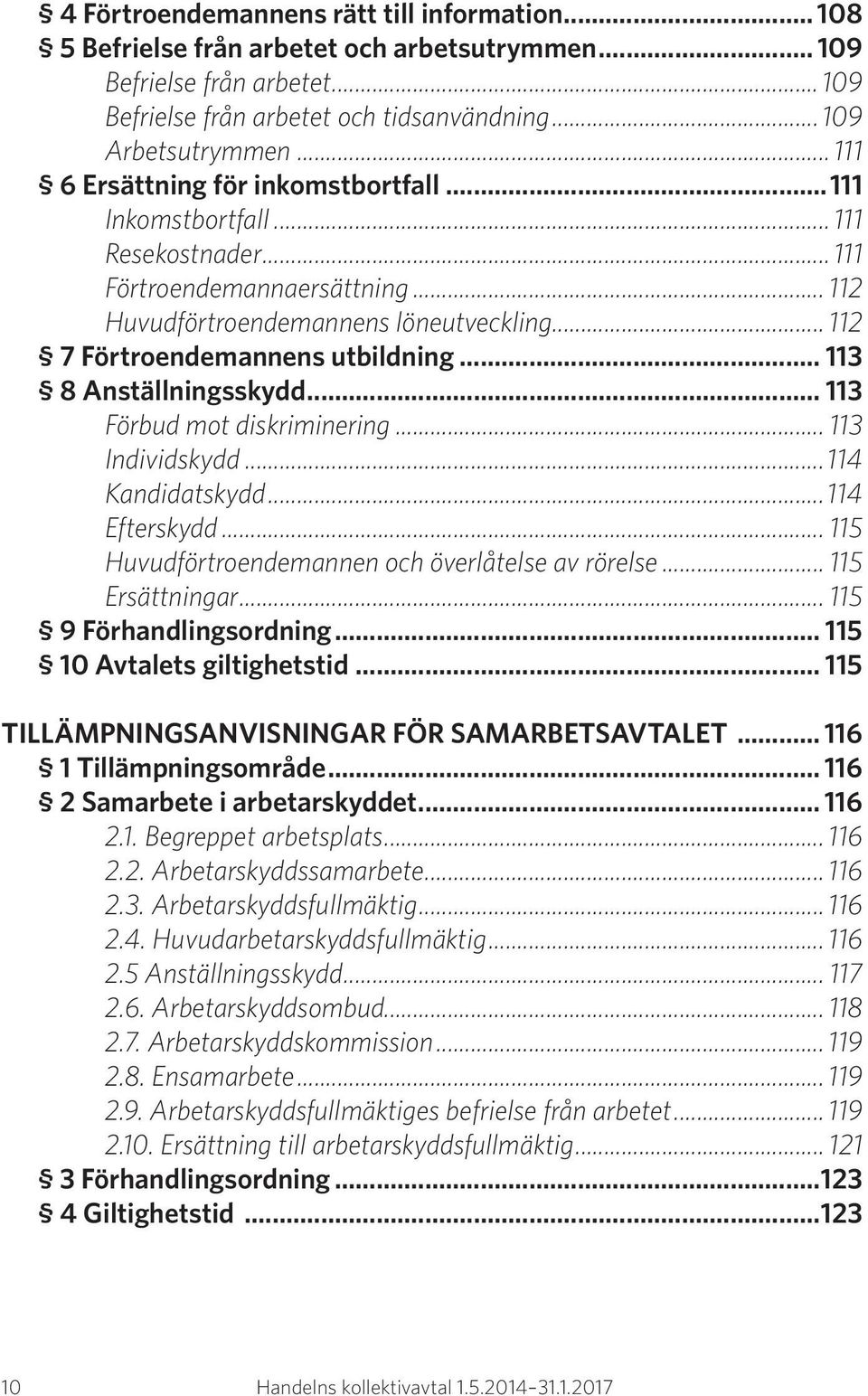 .. 113 8 Anställningsskydd... 113 Förbud mot diskriminering... 113 Individskydd...114 Kandidatskydd...114 Efterskydd... 115 Huvudförtroendemannen och överlåtelse av rörelse... 115 Ersättningar.