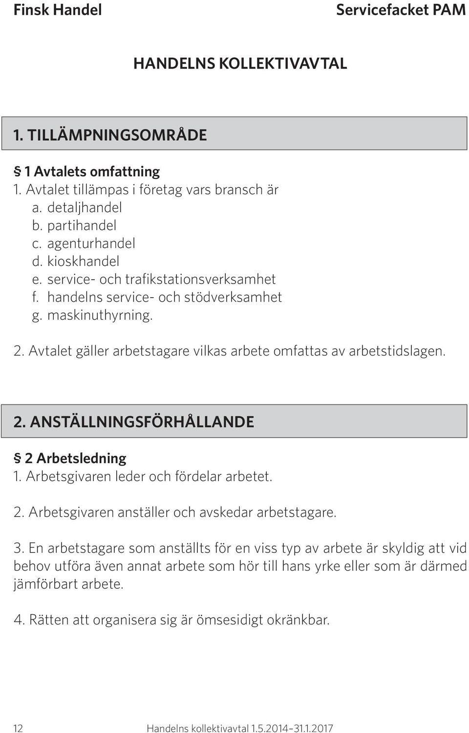 Arbetsgivaren leder och fördelar arbetet. 2. Arbetsgivaren anställer och avskedar arbetstagare. 3.